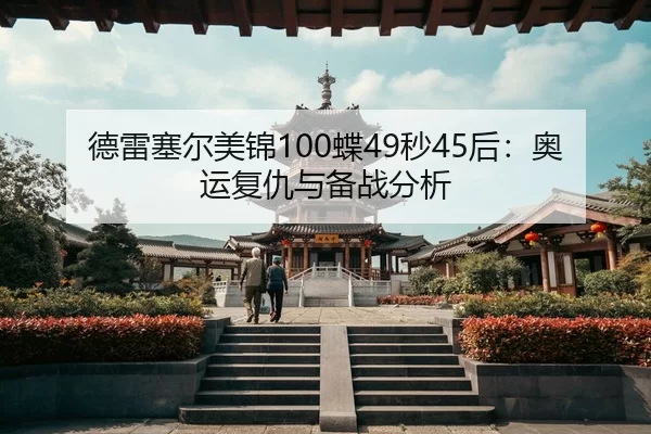 德雷塞尔美锦100蝶49秒45后：奥运复仇与备战分析
